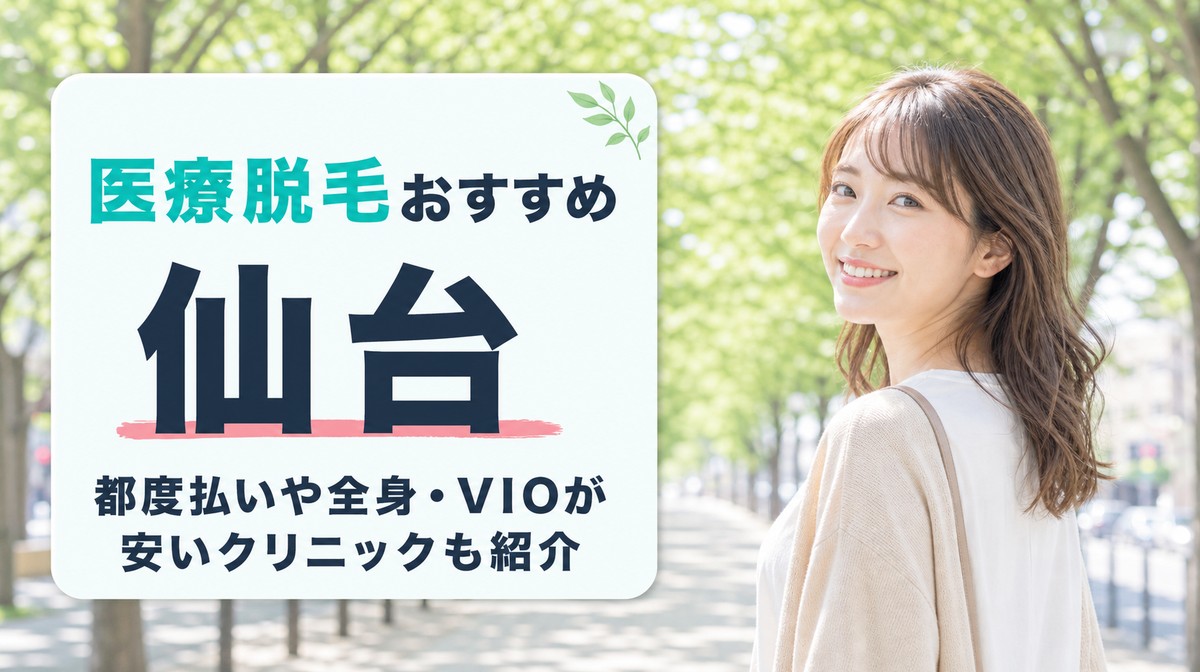 仙台で医療脱毛がおすすめのクリニック12選！全身・VIO脱毛の料金や口コミも紹介