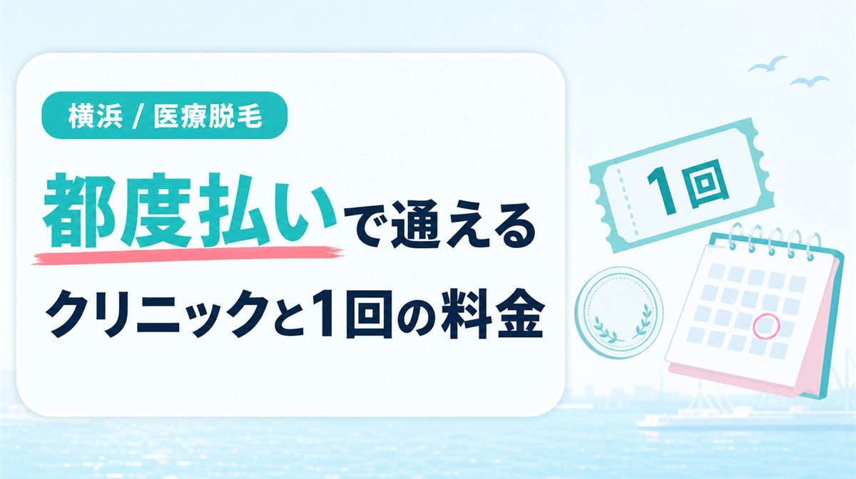 横浜で医療脱毛の都度払いができるクリニックと1回あたりの料金