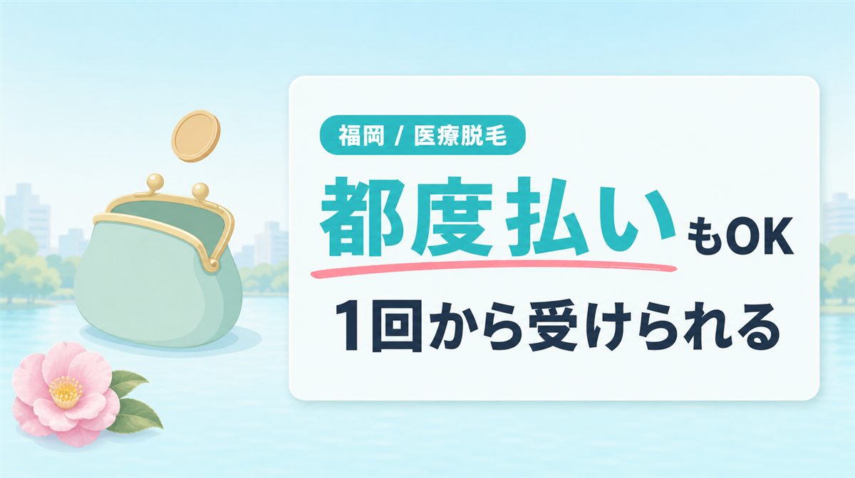 福岡の医療脱毛の都度払いはどこがいい？
