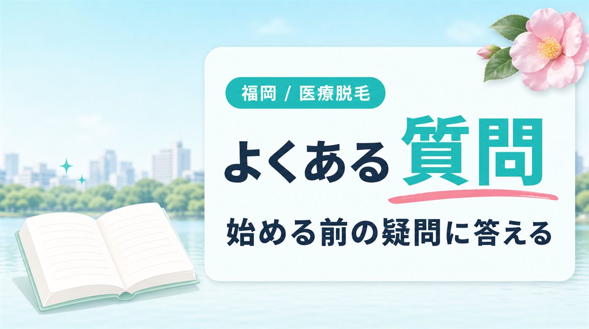 福岡で医療脱毛を始める前の疑問・よくある質問【Q&A】