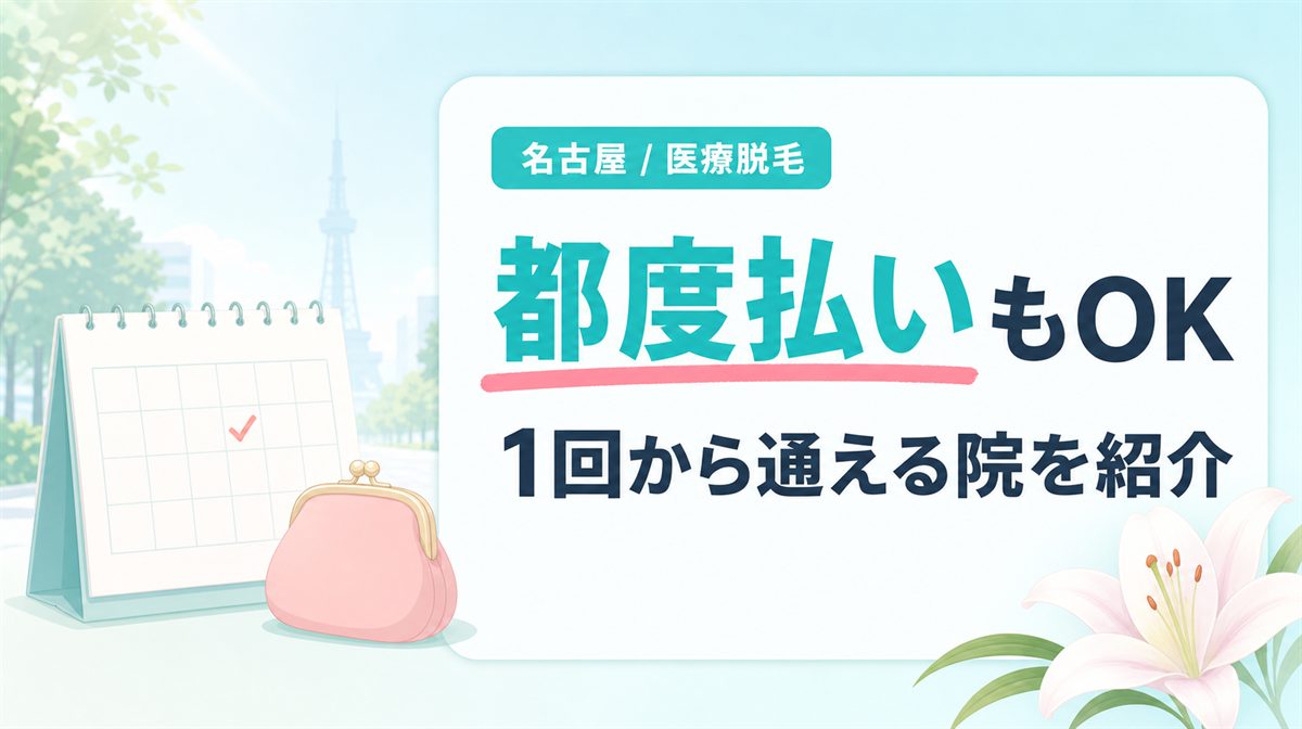 名古屋の医療脱毛は1回から通える?都度払いできるクリニックを紹介