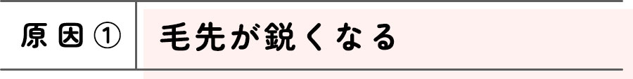 原因1: 毛先が鋭くなる